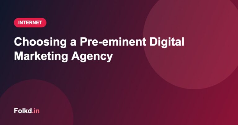 Choosing a Pre-eminent Digital Marketing Agency