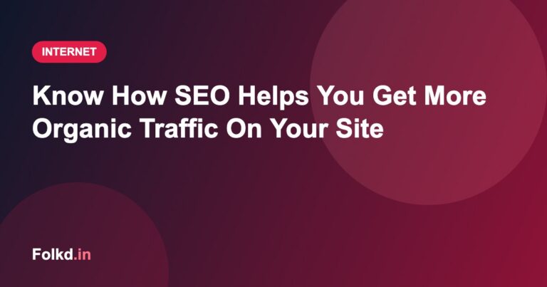 Know How SEO Helps You Get More Organic Traffic On Your Site