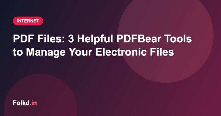 PDF Files: 3 Helpful PDFBear Tools to Manage Your Electronic Files